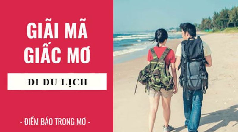 Mơ thấy đi du lịch mang điềm báo tốt hay xấu? Đánh con gì?