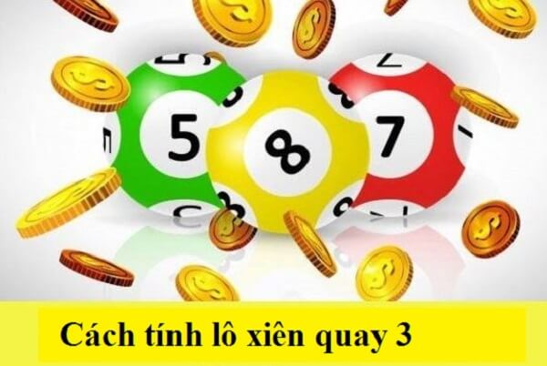 Cách tính tiền lô xiên quay 3 đơn giản nhất