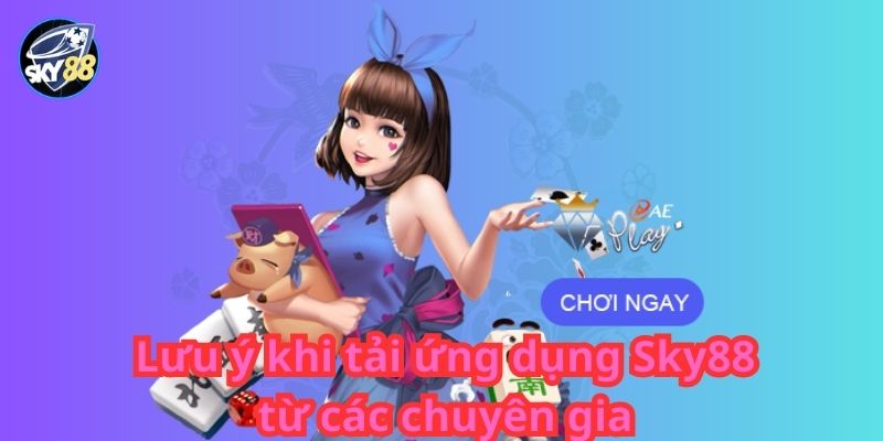 Lưu ý khi tải ứng dụng Sky88 từ các chuyên gia