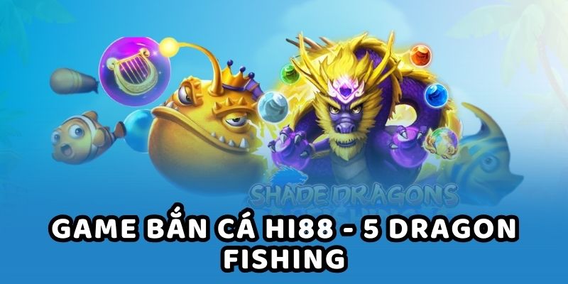 Game bắn cá HI88 - 5 Dragon Fishing