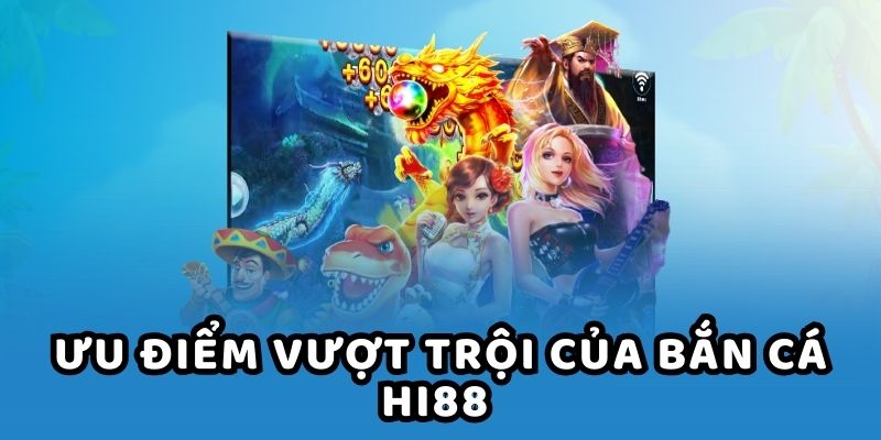 Ưu điểm vượt trội của bắn cá HI88 