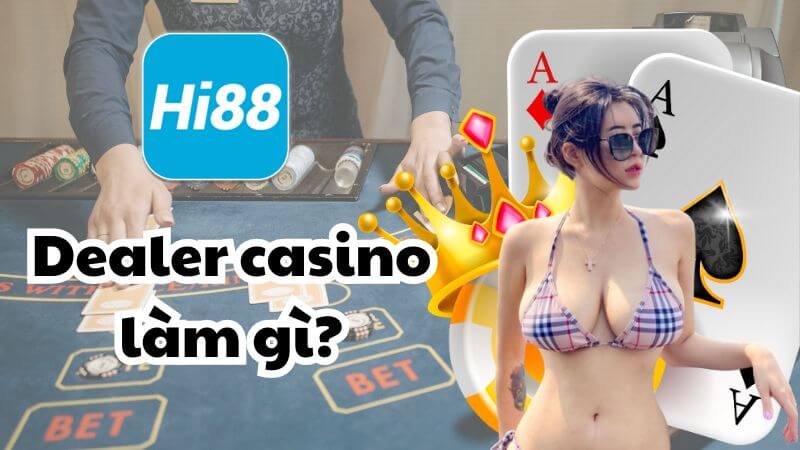 Công việc cụ thể tại Casino của Dealer là gì?