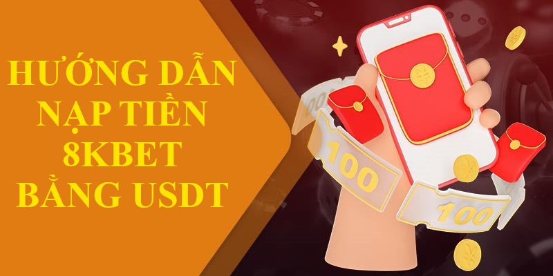 Hướng dẫn tạo vốn nhanh chóng, an toàn tại nhà cái 8KBET bằng USDT