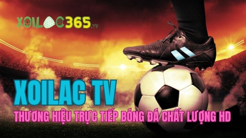 Chất lượng phát sóng bóng đá trực tiếp Xoi Lac TV số 1