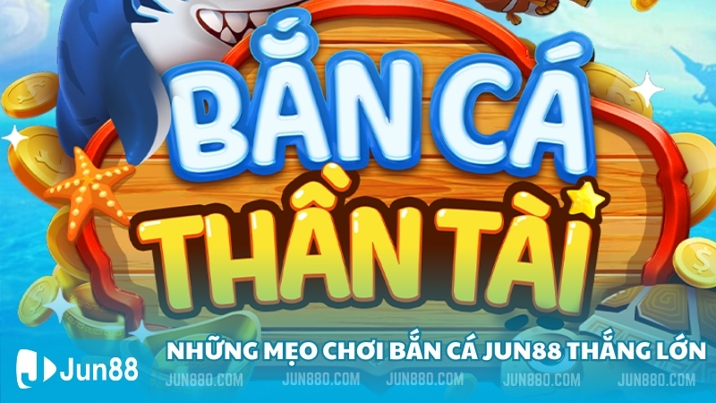 Những mẹo chơi bắn cá Jun88 thắng lớn