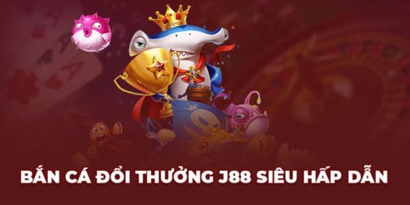 Tìm hiểu bắn cá J88 là gì?