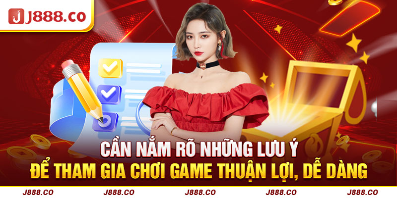 Cần nắm rõ những lưu ý để tham gia chơi game thuận lợi, dễ dàng