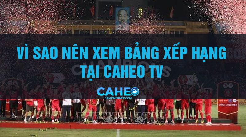 Cập nhật BXH – Bảng xếp hạng bóng đá toàn cầu chi tiết tại Caheotv