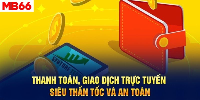 Thanh toán, giao dịch trực tuyến siêu thần tốc và an toàn