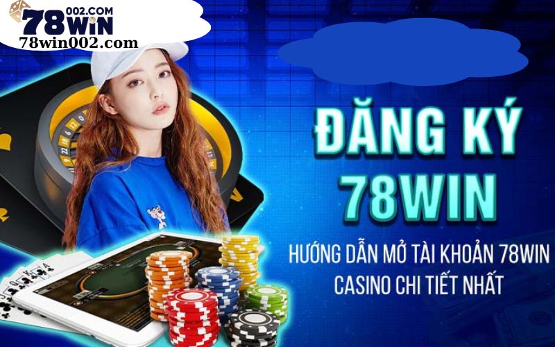 Hướng dẫn đăng ký tài khoản 78win nhanh chóng nhất 