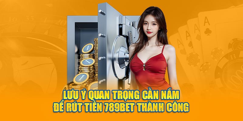 Lưu ý quan trọng cần nắm để rút tiền 789BETthành công