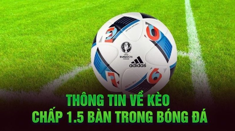 Bật Mí Các Bí Quyết Chơi Cá Độ Kèo Chấp 1.5 Trái Hiệu Quả