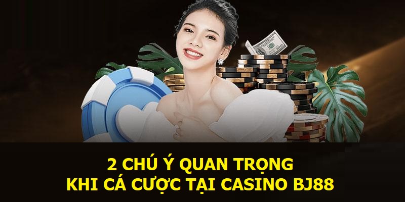 2 chú ý quan trọng khi cá cược tại Casino BJ88