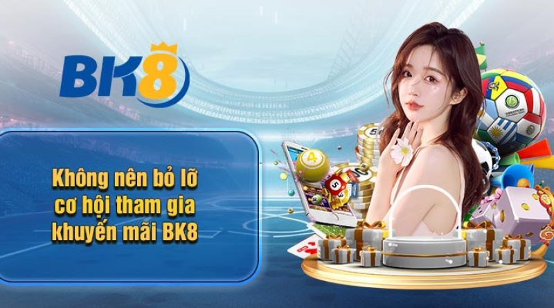 Khuyến mãi BK8 – Những chương trình không nên bỏ lỡ