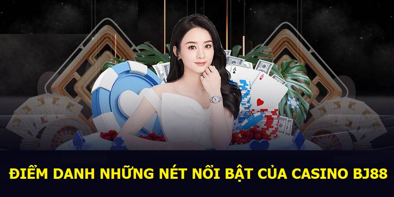 Điểm danh những nét nổi bật của Casino BJ88