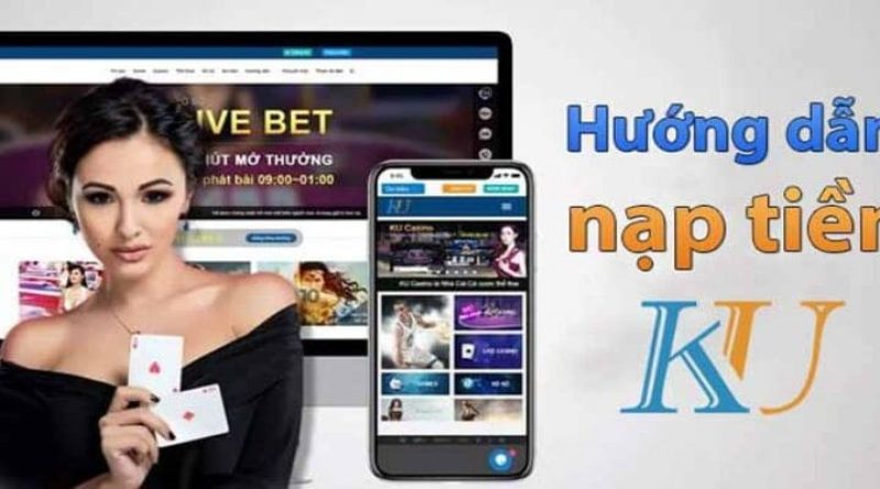 Nạp Tiền Kubet77 – Đầu Tư Vốn Khủng Giải Trí Hoành Tráng     