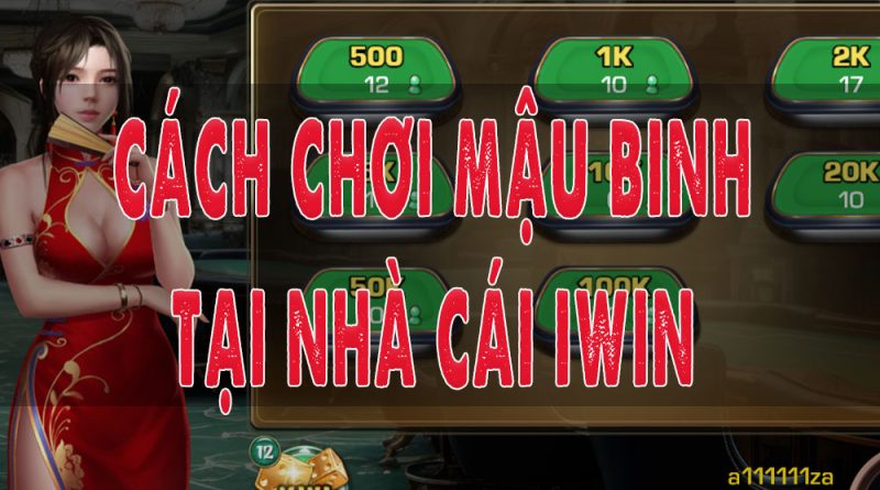 Hướng dẫn cách chơi bài Mậu Binh tại iWin – Trở thành cao thủ game bài