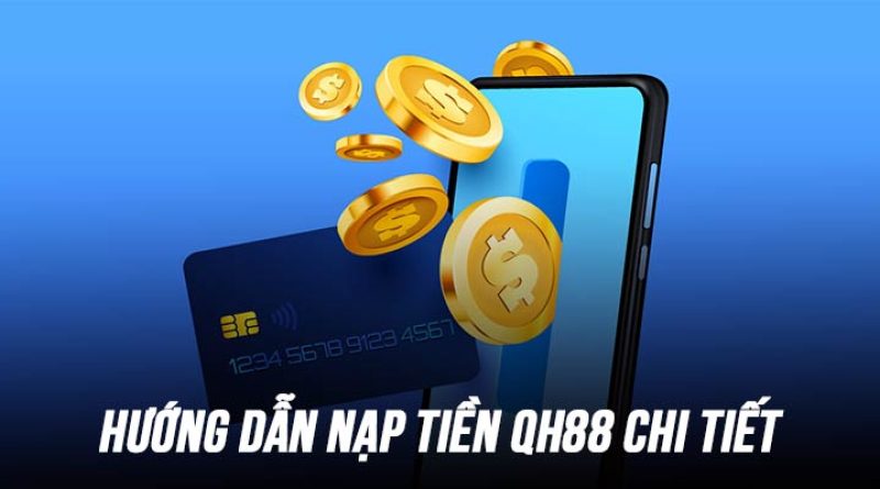 Hướng dẫn nạp tiền QH88 và các lưu ý quan trọng phải biết