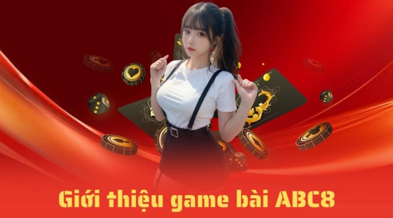 Game Bài ABC8 – Cùng Chinh Phục Đỉnh Cao Casino Trực Tuyến