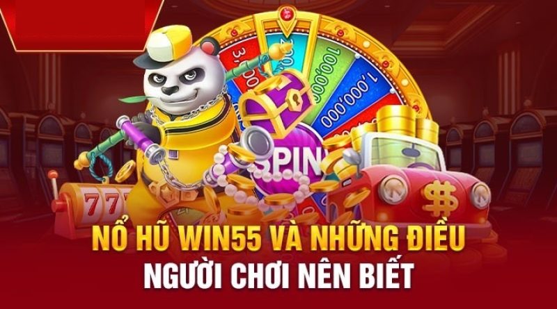 Nổ Hũ Là Gì? Hướng Dẫn Cách Chơi Nổ Hũ Win55 Rinh Thưởng Khủng