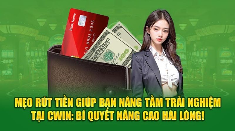 Mẹo Rút Tiền Giúp Bạn Nâng Tầm Trải Nghiệm Tại Cwin: Bí Quyết Nâng Cao Hài Lòng!